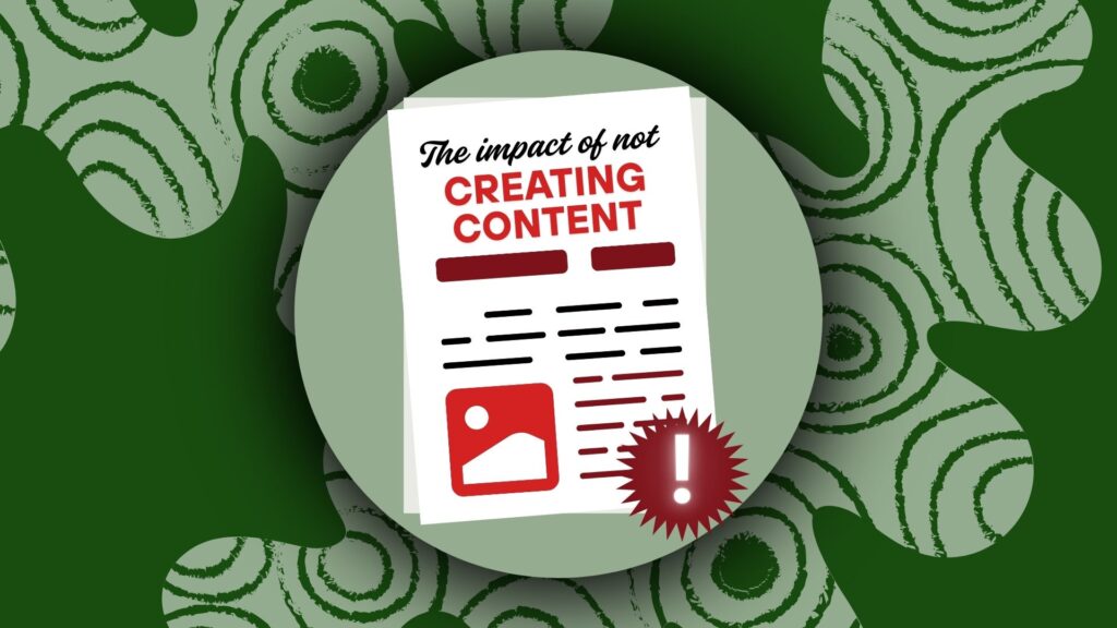 The impact of not creating content